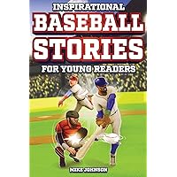 Inspirational Baseball Stories for Young Readers: 12 Unbelievable True Tales to Inspire and Amaze Young Baseball Lovers