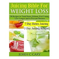 Juicing Bible For Weight Loss: 50 Recipes to Total Detox, Reboot, Feel Young, Live Longer and to Prevent Diseases Juicing Bible For Weight Loss: 50 Recipes to Total Detox, Reboot, Feel Young, Live Longer and to Prevent Diseases Paperback