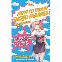 How To Draw Shojo Manga For Amateurs: Your Step-By-Step Guide To Drawing Shojo Manga For Amateurs