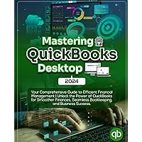 Mastering QuickBooks Desktop 2024: Your Comprehensive Guide to Efficient Financial Management | Unlock the Power of QuickBooks for Smoother Finances, Seamless Bookkeeping, and Business Success Mastering QuickBooks Desktop 2024: Your Comprehensive Guide to Efficient Financial Management | Unlock the Power of QuickBooks for Smoother Finances, Seamless Bookkeeping, and Business Success Paperback Kindle Hardcover