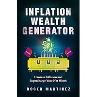 Inflation Wealth Generator: Harness Inflation and Supercharge Your Net Worth Inflation Wealth Generator: Harness Inflation and Supercharge Your Net Worth Kindle Audible Audiobook Hardcover Paperback