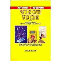 Wiring Guide for Smart Home Automation Solutions: How to Master Electrical for Redesigning and Improvement Wiring Guide for Smart Home Automation Solutions: How to Master Electrical for Redesigning and Improvement Kindle Hardcover Paperback