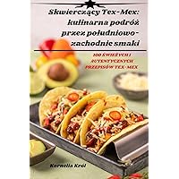 Skwierczący Tex-Mex: kulinarna podróż przez poludniowo-zachodnie smaki (Polish Edition)