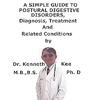 A Simple Guide To Postural Digestive Disorders, Diagnosis, Treatment And Related Conditions A Simple Guide To Postural Digestive Disorders, Diagnosis, Treatment And Related Conditions Kindle