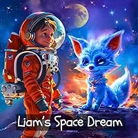 Liam’s Space Dream: Super Cute Space Book for Kids (Reach for the Stars: Children Books Ages 2-10) Liam’s Space Dream: Super Cute Space Book for Kids (Reach for the Stars: Children Books Ages 2-10) Paperback Kindle