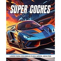 Super Coches Libro Para Colorear: Exóticos Super Cars Páginas para colorear Para niños, niños, adultos y amantes de los coches (Spanish Edition)