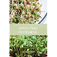 SPROUTING GOODNESS: The Ultimate Guide to Growing and Using Bean Sprouts at Home: A Nutritious and Easy Way to Add Flavor, Texture, and Health Benefits to Your Diet SPROUTING GOODNESS: The Ultimate Guide to Growing and Using Bean Sprouts at Home: A Nutritious and Easy Way to Add Flavor, Texture, and Health Benefits to Your Diet Kindle Paperback