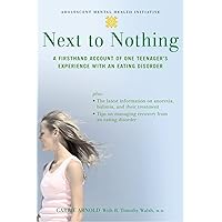 Next to Nothing: A Firsthand Account of One Teenager's Experience with an Eating Disorder (Adolescent Mental Health Initiative) Next to Nothing: A Firsthand Account of One Teenager's Experience with an Eating Disorder (Adolescent Mental Health Initiative) Paperback Kindle Hardcover