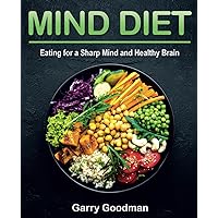 MIND DIET: Eating for a Sharp Mind and Healthy Brain (The Alzheimer's Prevention Food Guide & Cookbook) MIND DIET: Eating for a Sharp Mind and Healthy Brain (The Alzheimer's Prevention Food Guide & Cookbook) Paperback Kindle Hardcover