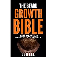 THE BEARD GROWTH BIBLE: How to Grow a Beard Regardless of Your Genetics THE BEARD GROWTH BIBLE: How to Grow a Beard Regardless of Your Genetics Kindle Paperback