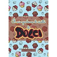 Il mio quaderno di ricette di Dolci: Ricettario da scrivere personalizzabile | Libro ricette da scrivere | 100 pagine da Riempire | Formato Maneggevole | Idea regalo (Italian Edition)