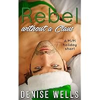 Rebel without a Claus: A M/M Holiday Short Rebel without a Claus: A M/M Holiday Short Kindle
