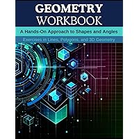 Geometry Workbook: A Hands-On Approach to Shapes and Angles: Exercises in Lines, Polygons, and 3D Geometry