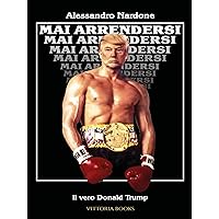 Mai arrendersi - Il vero Donald Trump (Italian Edition) Mai arrendersi - Il vero Donald Trump (Italian Edition) Kindle Paperback