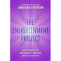 The Enlightenment Project: How I Went From Depressed to Blessed, and You Can Too
