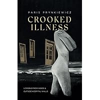 Crooked Illness: Lessons From Inside & Outside Hospital Walls Crooked Illness: Lessons From Inside & Outside Hospital Walls Paperback Kindle Hardcover