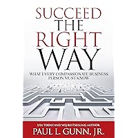 Succeed the Right Way: What Every Compassionate Business Person Must Know Succeed the Right Way: What Every Compassionate Business Person Must Know Kindle Audible Audiobook Paperback