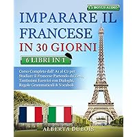 IMPARARE IL FRANCESE IN 30 GIORNI: 6 LIBRI IN 1: Corso Completo Base, Intermedio & Avanzato per Studiare il Francese Partendo da Zero, Tantissimi ... & Risposte + BONUS AUDIO (Italian Edition) IMPARARE IL FRANCESE IN 30 GIORNI: 6 LIBRI IN 1: Corso Completo Base, Intermedio & Avanzato per Studiare il Francese Partendo da Zero, Tantissimi ... & Risposte + BONUS AUDIO (Italian Edition) Paperback