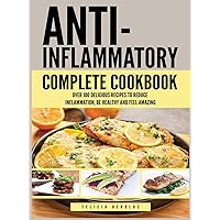Anti Inflammatory Complete Cookbook: Over 100 Delicious Recipes to Reduce Inflammation, Be Healthy and Feel Amazing Anti Inflammatory Complete Cookbook: Over 100 Delicious Recipes to Reduce Inflammation, Be Healthy and Feel Amazing Hardcover Paperback