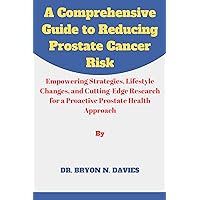 A Comprehensive Guide to Reducing Prostate Cancer Risk: Empowering Strategies, Lifestyle Changes, and Cutting-Edge Research for a Proactive Prostate Health Approach A Comprehensive Guide to Reducing Prostate Cancer Risk: Empowering Strategies, Lifestyle Changes, and Cutting-Edge Research for a Proactive Prostate Health Approach Kindle Paperback