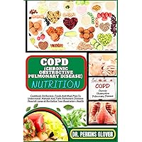 COPD (CHRONIC OBSTRUCTIVE PULMONARY DISEASE) NUTRITION: Cookbook On Recipes, Foods And Meal Plan To Understand, Manage And Fight Pulmonary Diseases (Nourish Lungs & Revitalize Your Respiratory Health COPD (CHRONIC OBSTRUCTIVE PULMONARY DISEASE) NUTRITION: Cookbook On Recipes, Foods And Meal Plan To Understand, Manage And Fight Pulmonary Diseases (Nourish Lungs & Revitalize Your Respiratory Health Paperback Kindle