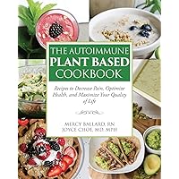 The Autoimmune Plant Based Cookbook: Recipes to Decrease Pain, Optimize Health, and Maximize Your Quality of Life The Autoimmune Plant Based Cookbook: Recipes to Decrease Pain, Optimize Health, and Maximize Your Quality of Life Paperback