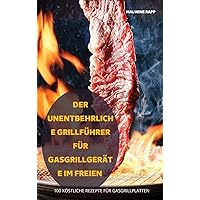 Der Unentbehrliche Grillführer Für Gasgrillgeräte Im Freien (German Edition)