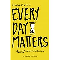 Every Day Matters: A Biblical Approach to Productivity Every Day Matters: A Biblical Approach to Productivity Paperback Kindle