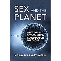 Sex and the Planet: What Opt-In Reproduction Could Do for the Globe (Basic Bioethics) Sex and the Planet: What Opt-In Reproduction Could Do for the Globe (Basic Bioethics) Paperback Kindle