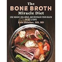 The Bone Broth Miracle Diet: Lose Weight, Feel Great, and Revitalize Your Health in Just 21 Days The Bone Broth Miracle Diet: Lose Weight, Feel Great, and Revitalize Your Health in Just 21 Days Paperback Kindle