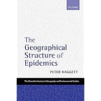 The Geographical Structure of Epidemics (Clarendon Lectures in Geography and Environmental Studies) The Geographical Structure of Epidemics (Clarendon Lectures in Geography and Environmental Studies) Hardcover Paperback