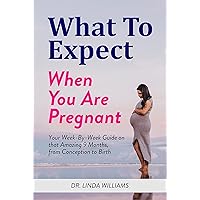 WHAT TO EXPECT WHEN YOU ARE PREGNANT: Your Week-by-week Guide on that Amazing 9 Months, from Conception to Birth WHAT TO EXPECT WHEN YOU ARE PREGNANT: Your Week-by-week Guide on that Amazing 9 Months, from Conception to Birth Kindle Paperback