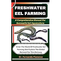 FRESHWATER EEL FARMING: A Comprehensive Manual For Successful Eel Aquaculture: Enter The World Of Freshwater Eel Farming And Explore The Global Demand For This Delicacy FRESHWATER EEL FARMING: A Comprehensive Manual For Successful Eel Aquaculture: Enter The World Of Freshwater Eel Farming And Explore The Global Demand For This Delicacy Kindle Paperback