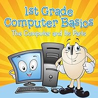 1st Grade Computer Basics: The Computer and Its Parts 1st Grade Computer Basics: The Computer and Its Parts Paperback Kindle