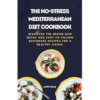 THE NO-STRESS MEDITERRANEAN DIET COOKBOOK: Discover The Brand New Quick And Easy To Follow Beginners Recipes For A Healthy Living. (LARRY's COOKBOOK) THE NO-STRESS MEDITERRANEAN DIET COOKBOOK: Discover The Brand New Quick And Easy To Follow Beginners Recipes For A Healthy Living. (LARRY's COOKBOOK) Kindle Hardcover Paperback