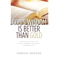 God’s Wisdom Is Better than Gold: God's Way to Health, True Wealth & Wisdom God’s Wisdom Is Better than Gold: God's Way to Health, True Wealth & Wisdom Kindle Paperback
