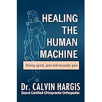 Healing the Human Machine: Ending spinal, joint and muscular pain. Healing the Human Machine: Ending spinal, joint and muscular pain. Kindle Paperback