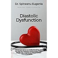 Advancements in Understanding and Managing Diastolic Dysfunction: From Molecular Insights to Personalized Therapies Advancements in Understanding and Managing Diastolic Dysfunction: From Molecular Insights to Personalized Therapies Kindle Paperback