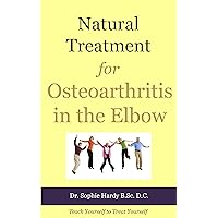 Natural Treatment for Osteoarthritis in the Elbow (Teach Yourself to Treat Yourself for Elbow Osteoarthritis Book 1) Natural Treatment for Osteoarthritis in the Elbow (Teach Yourself to Treat Yourself for Elbow Osteoarthritis Book 1) Kindle