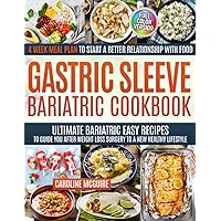Gastric Sleeve Bariatric Cookbook: Ultimate Bariatric Easy Recipes to Guide You After Weight Loss Surgery to a New Healthy Lifestyle & 4 Week Meal Plan to Start a Better Relationship with Food