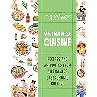 Vietnamese Cuisine: Recipes and Anecdotes from Vietnamese Gastronomic Culture