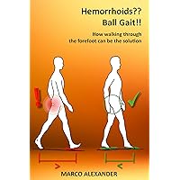 Hemorrhoids?? Ball Gait!!: How walking through the forefoot can be the solution Hemorrhoids?? Ball Gait!!: How walking through the forefoot can be the solution Kindle Paperback