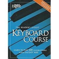 The Reader's Digest Keyboard Course: Learn to Play 100 Unforgettable Songs the Easy Way The Reader's Digest Keyboard Course: Learn to Play 100 Unforgettable Songs the Easy Way Paperback Hardcover