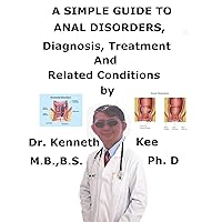A Simple Guide To Anal Disorders, Diagnosis, Treatment And Related Conditions A Simple Guide To Anal Disorders, Diagnosis, Treatment And Related Conditions Kindle