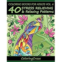 Coloring Books For Adults Volume 6: 40 Stress Relieving And Relaxing Patterns (Anti-Stress Art Therapy)