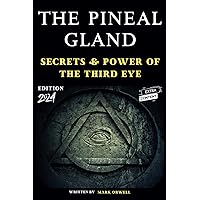 The Pineal Gland: Secrets & Power of the Third Eye, A Journey Through Science and Spirituality Unveiling the Mystical Role in Modern Health & Consciousness, also the Role of Melatonin & Sleep
