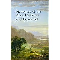 Dictionary of the Rare, Creative, and Beautiful: Words for Writers, Poets & Dreamers Dictionary of the Rare, Creative, and Beautiful: Words for Writers, Poets & Dreamers Paperback Kindle