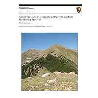 Alpine Vegetation Composition Structure and Soils Monitoring Protocol: 2010 version (Natural Resource Report NPS/ROMN/NRR?2010/277) Alpine Vegetation Composition Structure and Soils Monitoring Protocol: 2010 version (Natural Resource Report NPS/ROMN/NRR?2010/277) Paperback