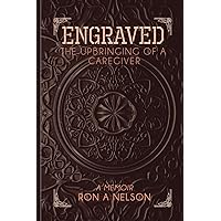 Engraved: The Upbringing Of A Caregiver Engraved: The Upbringing Of A Caregiver Paperback Kindle Hardcover