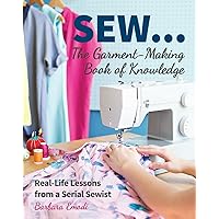 SEW ... The Garment-Making Book of Knowledge: Real-Life Lessons from a Serial Sewist SEW ... The Garment-Making Book of Knowledge: Real-Life Lessons from a Serial Sewist Paperback Kindle